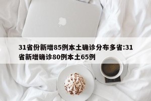 31省份新增85例本土确诊分布多省:31省新增确诊80例本土65例