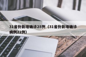 31省份新增确诊28例（31省份新增确诊病例22例）