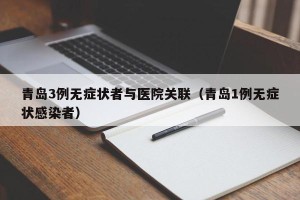 青岛3例无症状者与医院关联（青岛1例无症状感染者）